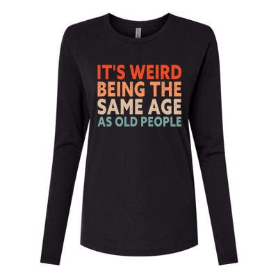 Its Weird Being The Same Age As Old People Womens Cotton Relaxed Long Sleeve T-Shirt