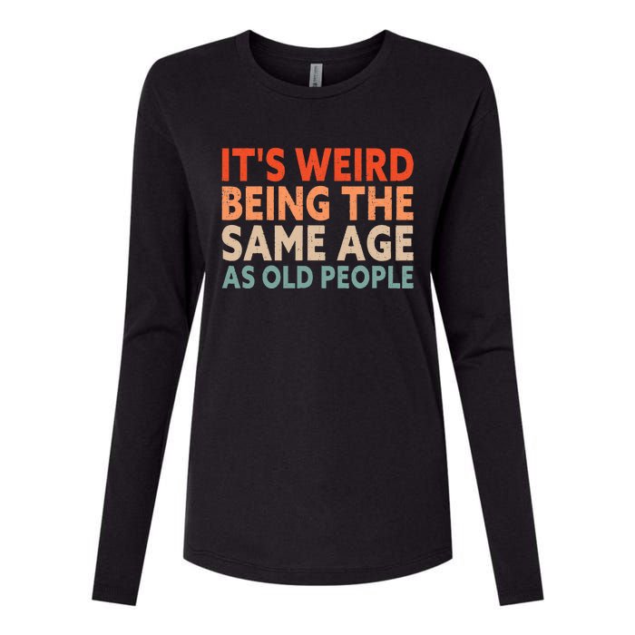 Its Weird Being The Same Age As Old People Womens Cotton Relaxed Long Sleeve T-Shirt