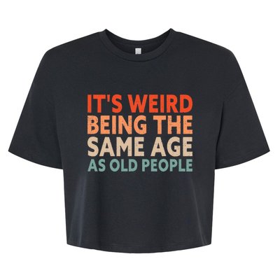 Its Weird Being The Same Age As Old People Bella+Canvas Jersey Crop Tee