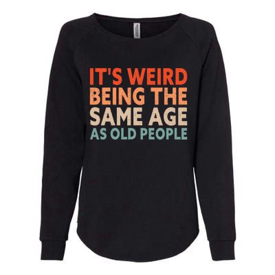 Its Weird Being The Same Age As Old People Womens California Wash Sweatshirt