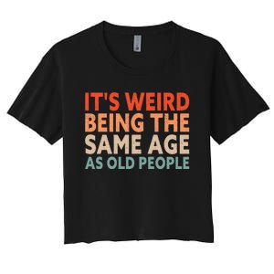 Its Weird Being The Same Age As Old People Women's Crop Top Tee