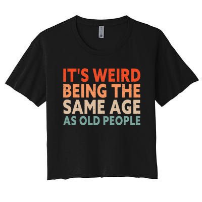 Its Weird Being The Same Age As Old People Women's Crop Top Tee