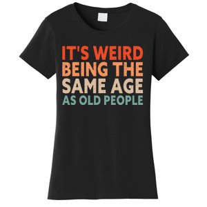 Its Weird Being The Same Age As Old People Women's T-Shirt