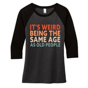 Its Weird Being The Same Age As Old People Women's Tri-Blend 3/4-Sleeve Raglan Shirt