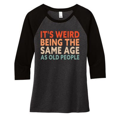 Its Weird Being The Same Age As Old People Women's Tri-Blend 3/4-Sleeve Raglan Shirt