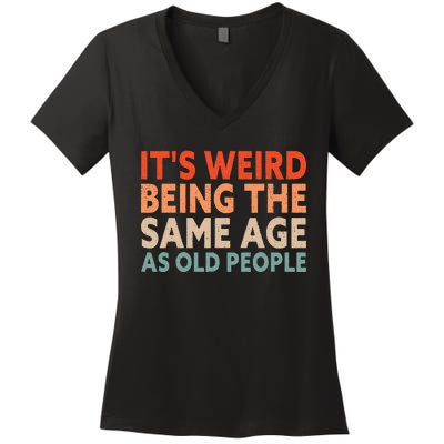 Its Weird Being The Same Age As Old People Women's V-Neck T-Shirt