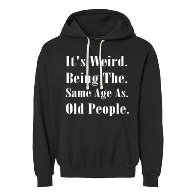 Its Weird Being The Same Age As Old People Garment-Dyed Fleece Hoodie