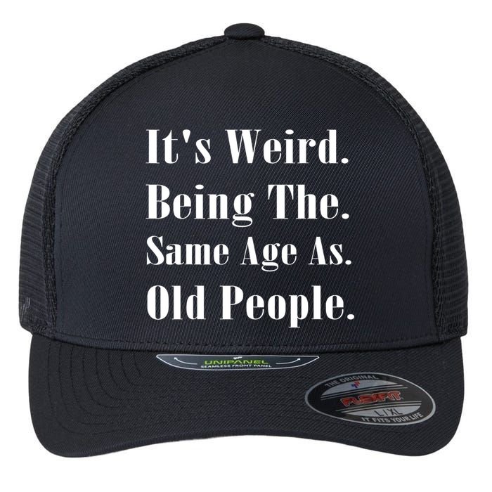 Its Weird Being The Same Age As Old People Flexfit Unipanel Trucker Cap