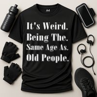 Its Weird Being The Same Age As Old People Performance Shirt