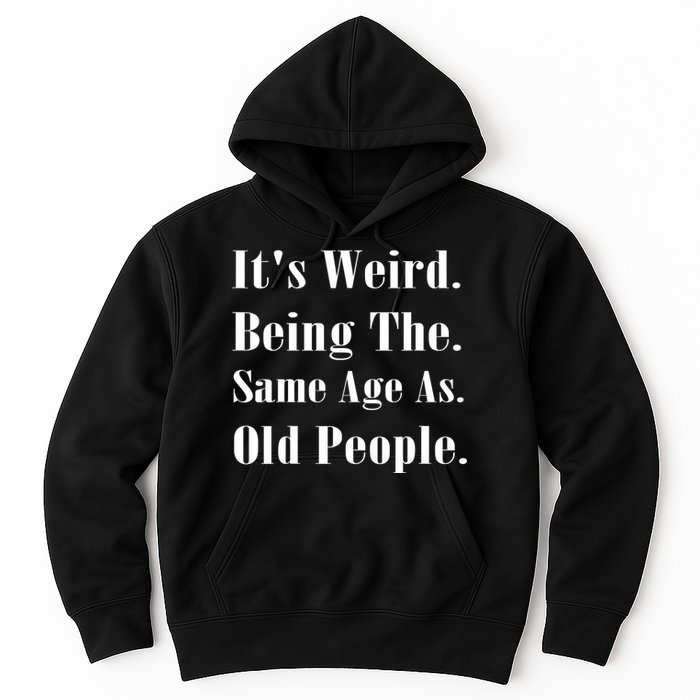 Its Weird Being The Same Age As Old People Hoodie