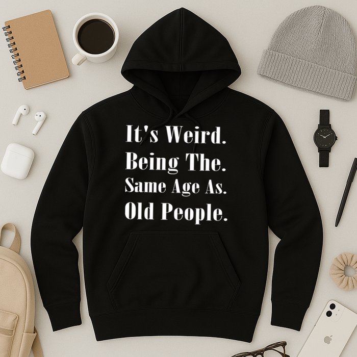 Its Weird Being The Same Age As Old People Hoodie