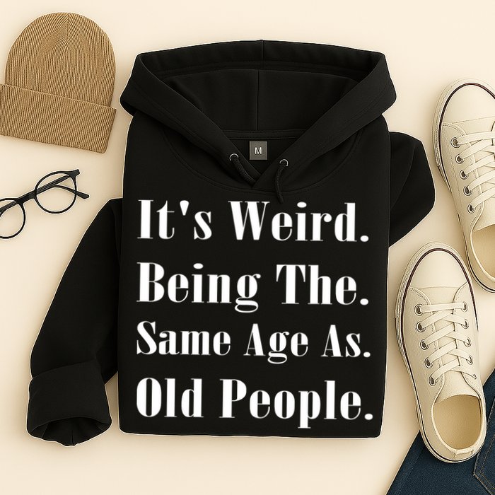 Its Weird Being The Same Age As Old People Hoodie