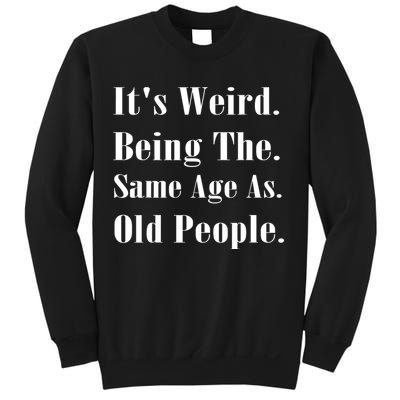 Its Weird Being The Same Age As Old People Sweatshirt