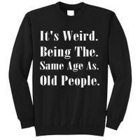 Its Weird Being The Same Age As Old People Sweatshirt