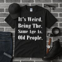 Its Weird Being The Same Age As Old People Tall T-Shirt
