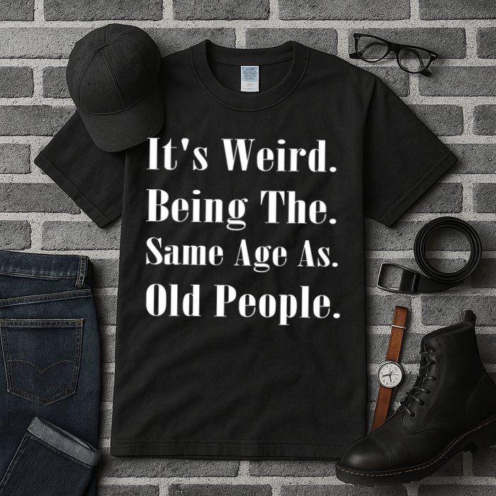 Its Weird Being The Same Age As Old People Tall T-Shirt