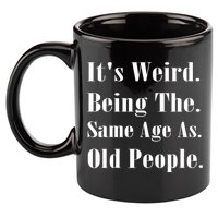 Its Weird Being The Same Age As Old People 11oz C Handle Ceramic Mug