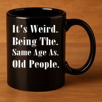 Its Weird Being The Same Age As Old People 11oz C Handle Ceramic Mug