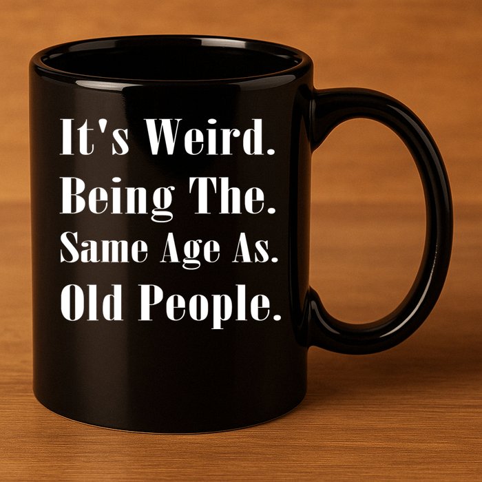 Its Weird Being The Same Age As Old People 11oz C Handle Ceramic Mug