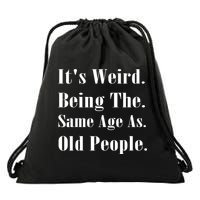 Its Weird Being The Same Age As Old People Drawstring Bag