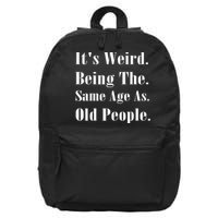 Its Weird Being The Same Age As Old People 16 in Basic Backpack