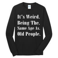 Its Weird Being The Same Age As Old People Tall Long Sleeve T-Shirt