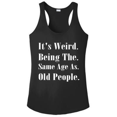 Its Weird Being The Same Age As Old People Ladies PosiCharge Competitor Racerback Tank