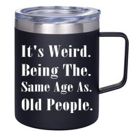 Its Weird Being The Same Age As Old People 12oz Stainless Steel Coffee Mug