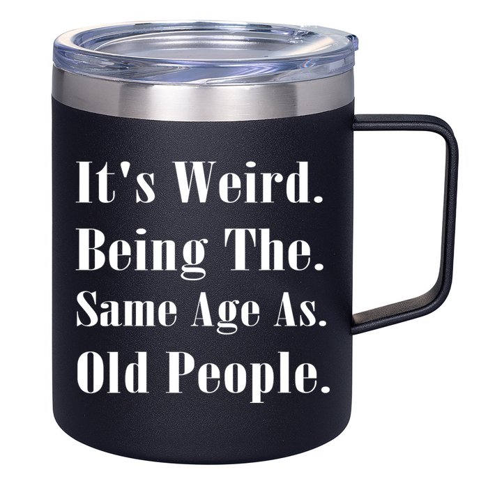 Its Weird Being The Same Age As Old People 12oz Stainless Steel Coffee Mug
