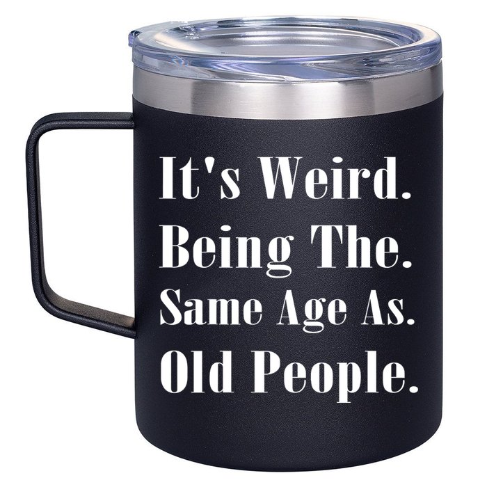 Its Weird Being The Same Age As Old People 12oz Stainless Steel Coffee Mug