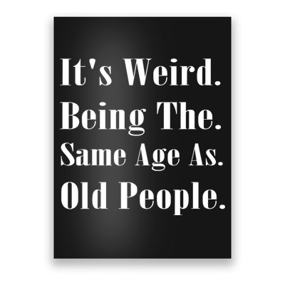 Its Weird Being The Same Age As Old People Poster