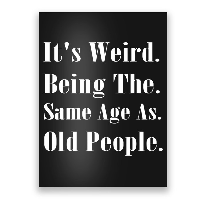 Its Weird Being The Same Age As Old People Poster