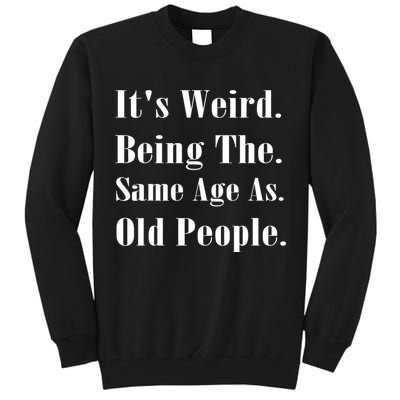 Its Weird Being The Same Age As Old People Tall Sweatshirt