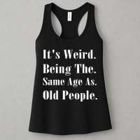 Its Weird Being The Same Age As Old People Womens Tank Top