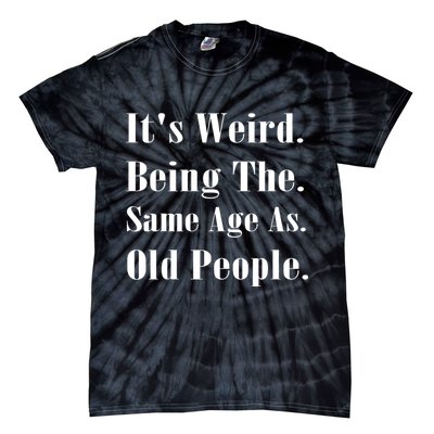 Its Weird Being The Same Age As Old People Tie-Dye T-Shirt