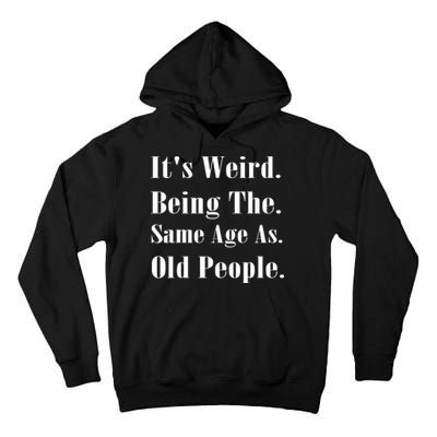 Its Weird Being The Same Age As Old People Tall Hoodie