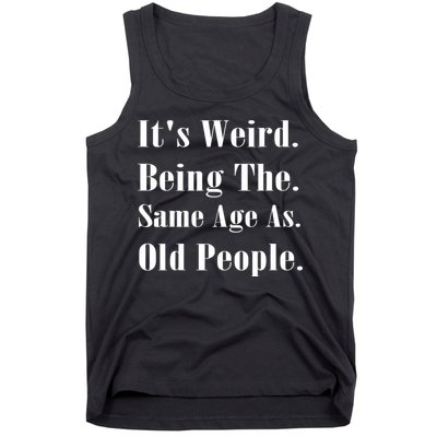 Its Weird Being The Same Age As Old People Tank Top