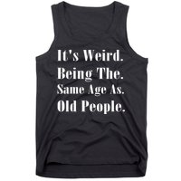 Its Weird Being The Same Age As Old People Tank Top