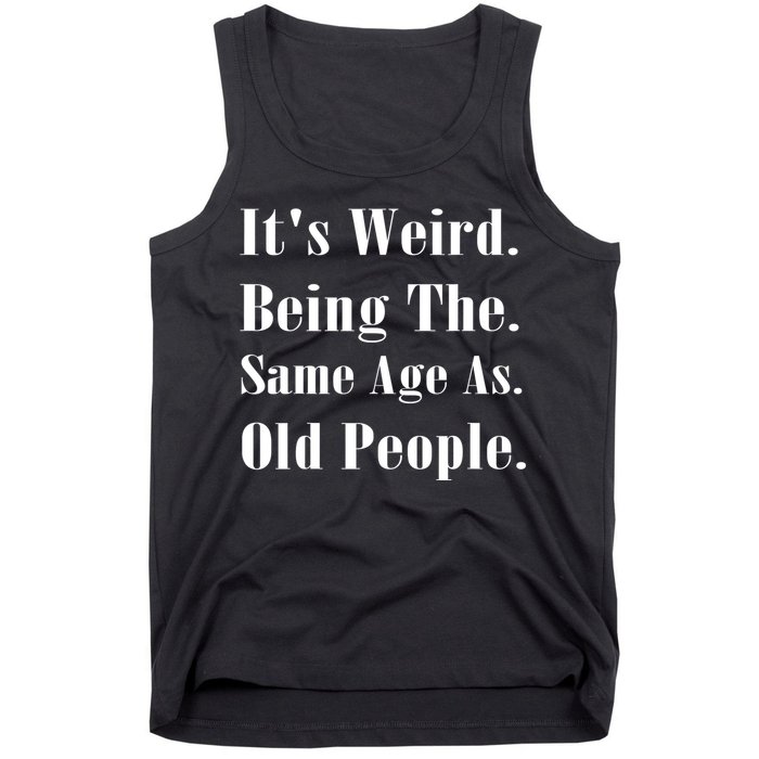 Its Weird Being The Same Age As Old People Tank Top