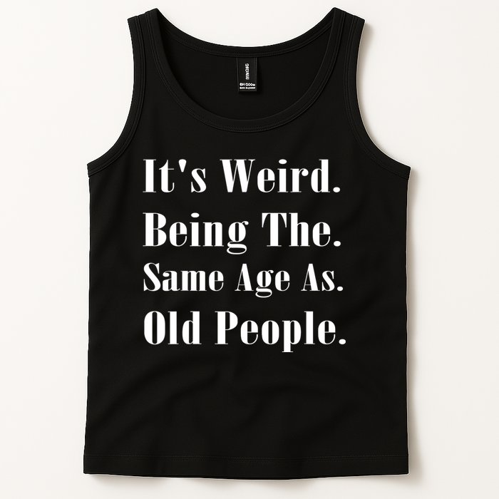 Its Weird Being The Same Age As Old People Tank Top