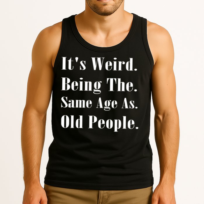 Its Weird Being The Same Age As Old People Tank Top