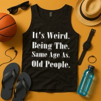 Its Weird Being The Same Age As Old People Tank Top