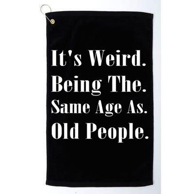 Its Weird Being The Same Age As Old People Golf Towel