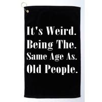 Its Weird Being The Same Age As Old People Golf Towel