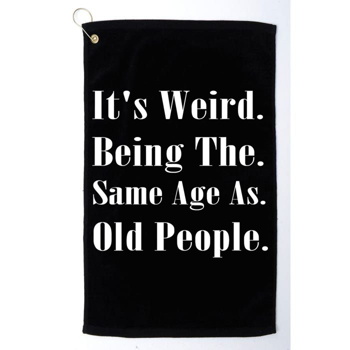 Its Weird Being The Same Age As Old People Golf Towel
