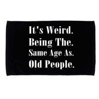 Its Weird Being The Same Age As Old People Microfiber Hand Towel