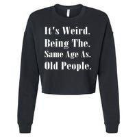 Its Weird Being The Same Age As Old People Cropped Pullover Crew