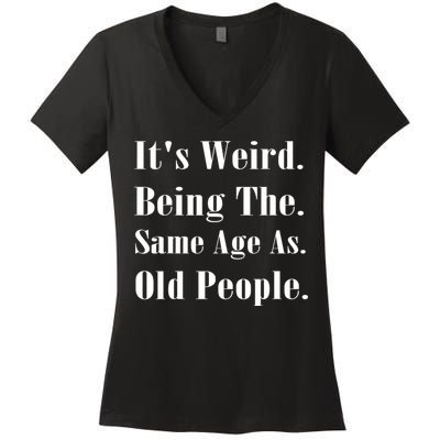 Its Weird Being The Same Age As Old People Women's V-Neck T-Shirt
