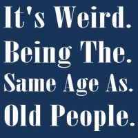 Its Weird Being The Same Age As Old People Infant Baby Jersey Bodysuit