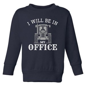 I will be in my office, tractor driver, farmer dad, farming Toddler Sweatshirt